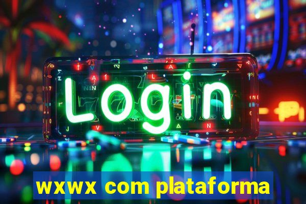 wxwx com plataforma